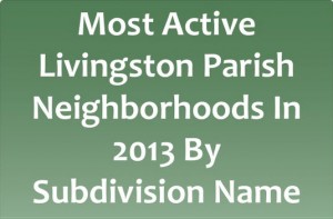 Most Active Livingston Parish Neighborhoods In 2013 By Subdivision Name
